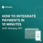 How to Integrate Payments in 10 Minutes Using the Velvpay API